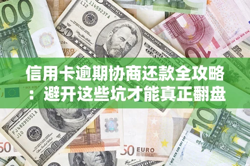 济南信用卡逾期协商还款全攻略：避开这些坑才能真正翻盘